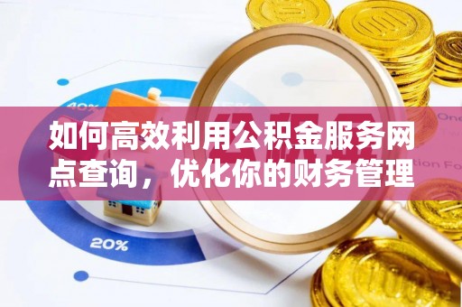 青龙如何高效利用公积金服务网点查询，优化你的财务管理