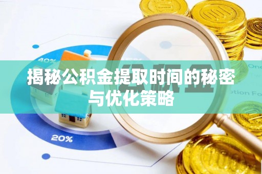 青龙揭秘公积金提取时间的秘密与优化策略