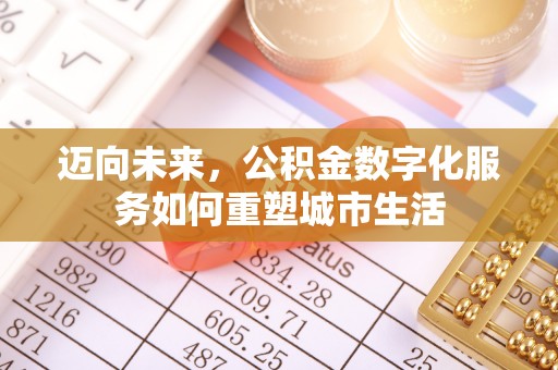 青龙迈向未来，公积金数字化服务如何重塑城市生活
