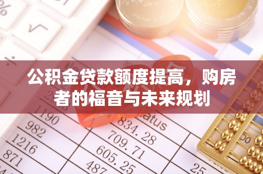 青龙公积金贷款额度提高，购房者的福音与未来规划