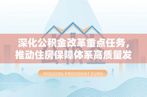 青龙深化公积金改革重点任务，推动住房保障体系高质量发展