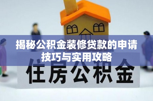 青龙揭秘公积金装修贷款的申请技巧与实用攻略