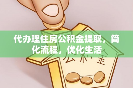 青龙代办理住房公积金提取，简化流程，优化生活