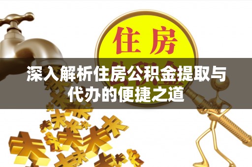 青龙深入解析住房公积金提取与代办的便捷之道