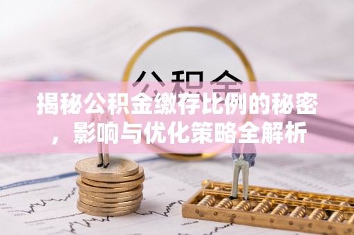 青龙揭秘公积金缴存比例的秘密，影响与优化策略全解析