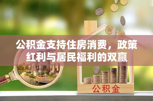 青龙公积金支持住房消费，政策红利与居民福利的双赢