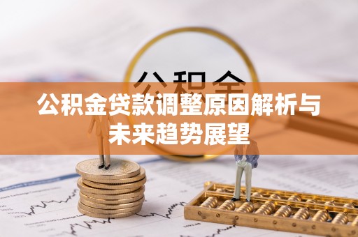 青龙公积金贷款调整原因解析与未来趋势展望