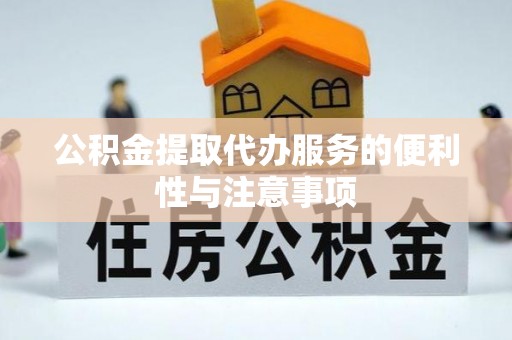 青龙公积金提取代办服务的便利性与注意事项