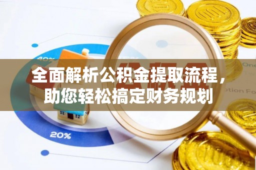 青龙全面解析公积金提取流程，助您轻松搞定财务规划